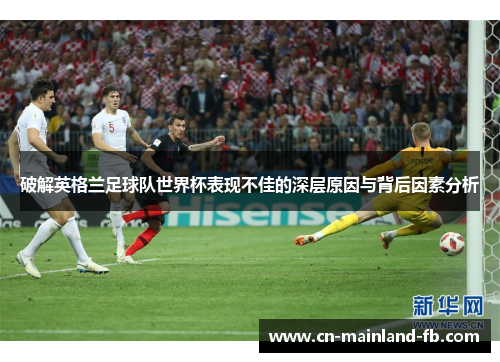 破解英格兰足球队世界杯表现不佳的深层原因与背后因素分析
