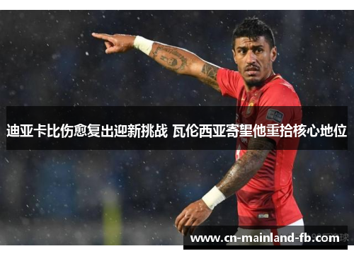 迪亚卡比伤愈复出迎新挑战 瓦伦西亚寄望他重拾核心地位