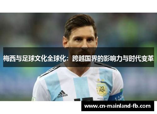 梅西与足球文化全球化：跨越国界的影响力与时代变革