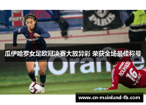 瓜伊哈罗女足欧冠决赛大放异彩 荣获全场最佳称号