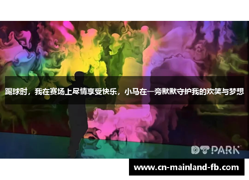 踢球时，我在赛场上尽情享受快乐，小马在一旁默默守护我的欢笑与梦想