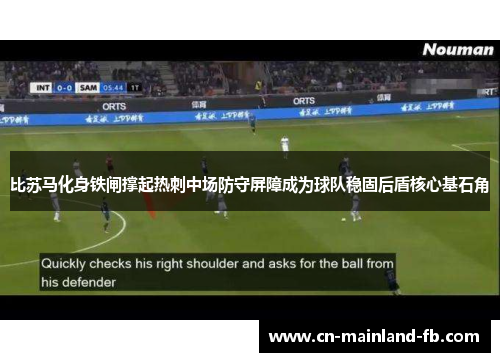 比苏马化身铁闸撑起热刺中场防守屏障成为球队稳固后盾核心基石角