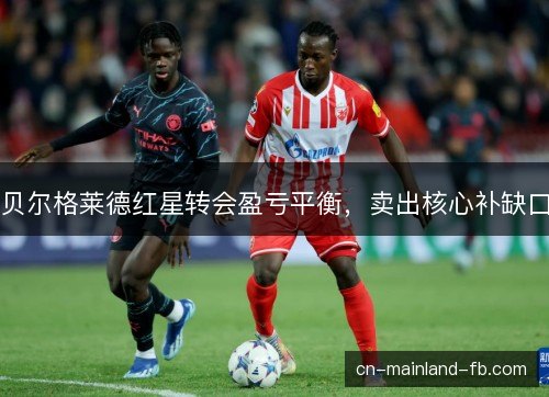 贝尔格莱德红星转会盈亏平衡，卖出核心补缺口